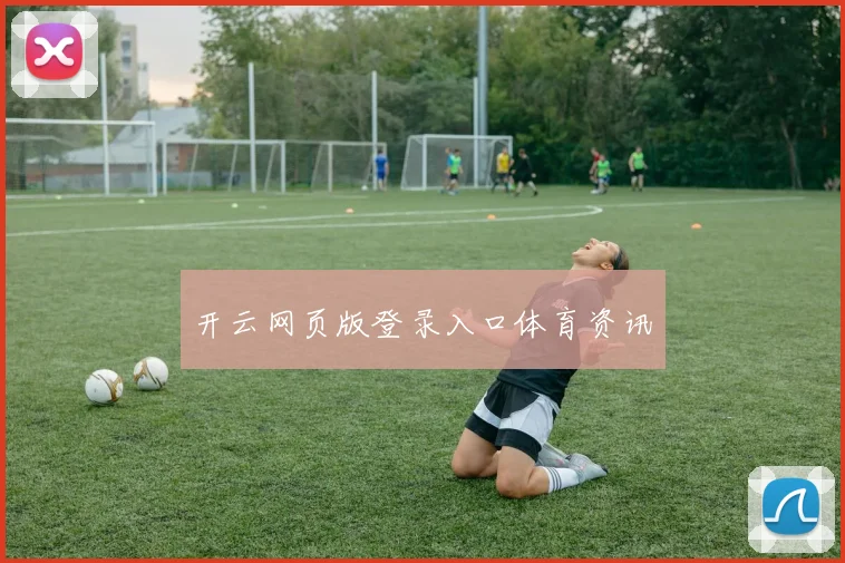 开云网页版登录入口体育资讯