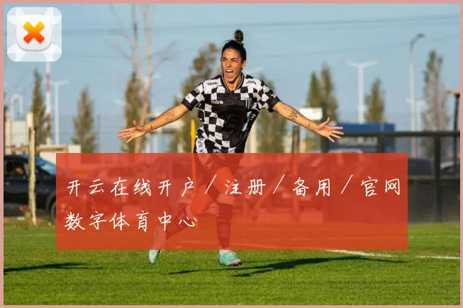 开云在线开户／注册／备用／官网数字体育中心