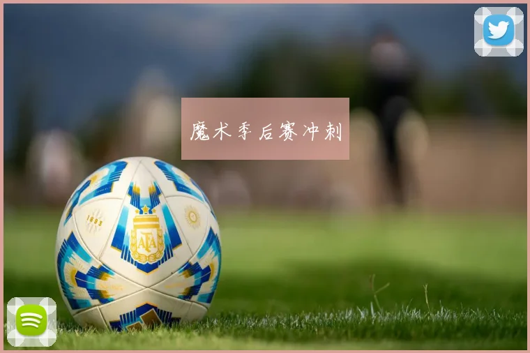 魔术季后赛冲刺