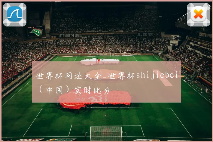 世界杯网址大全_世界杯shijiebei（中国）实时比分