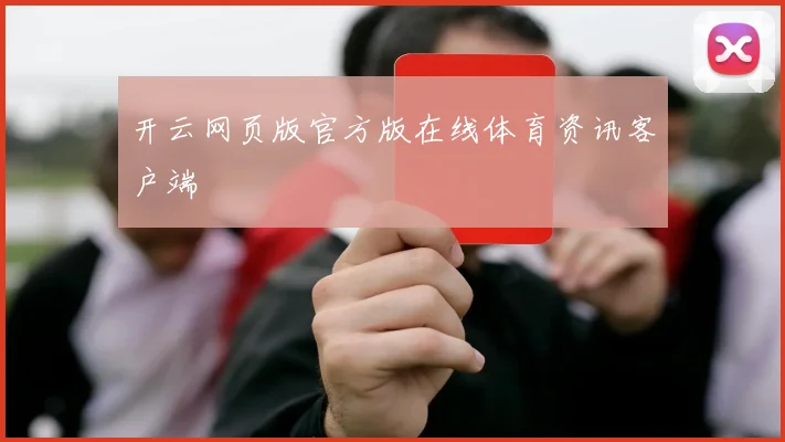 开云网页版官方版在线体育资讯客户端