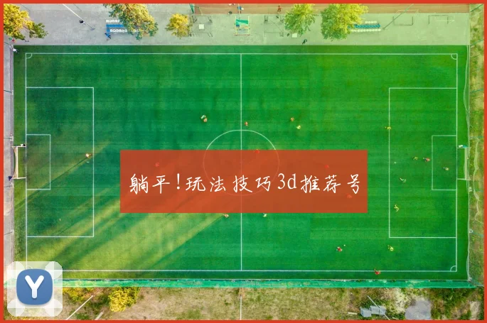 躺平!玩法技巧3d推荐号