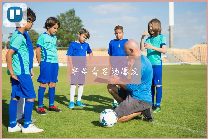 字母哥客场爆发
