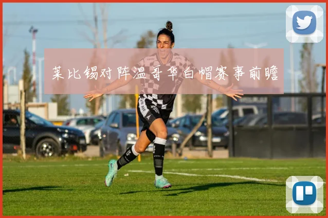 莱比锡对阵温哥华白帽赛事前瞻
