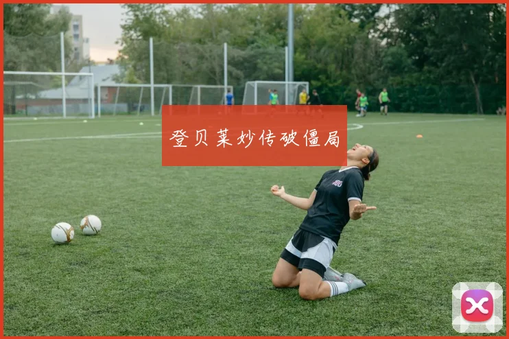 登贝莱妙传破僵局