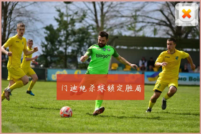 门迪绝杀球锁定胜局