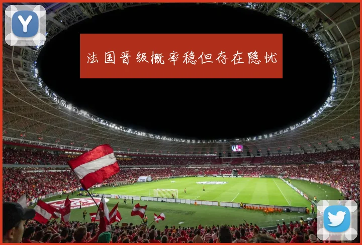 法国晋级概率稳但存在隐忧