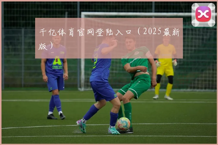 千亿体育官网登陆入口（2025最新版）