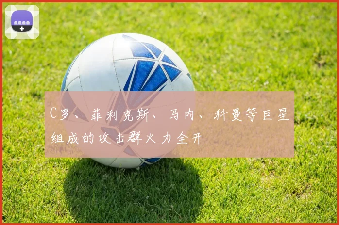 C罗、菲利克斯、马内、科曼等巨星组成的攻击群火力全开