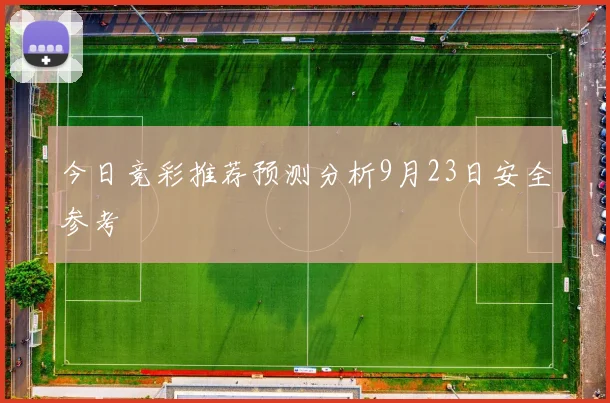 今日竞彩推荐预测分析9月23日安全参考