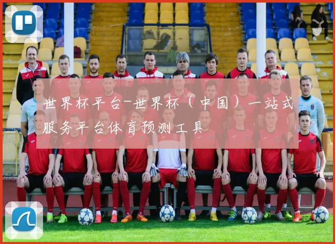 世界杯平台-世界杯（中国）一站式服务平台体育预测工具