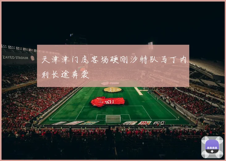 天津津门虎客场硬刚沙特队马丁内利长途奔袭