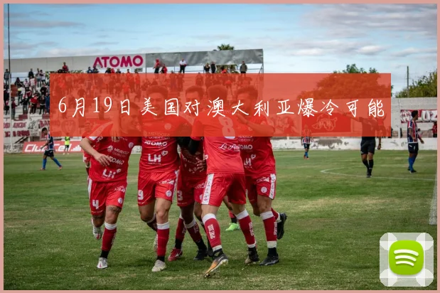 6月19日美国对澳大利亚爆冷可能